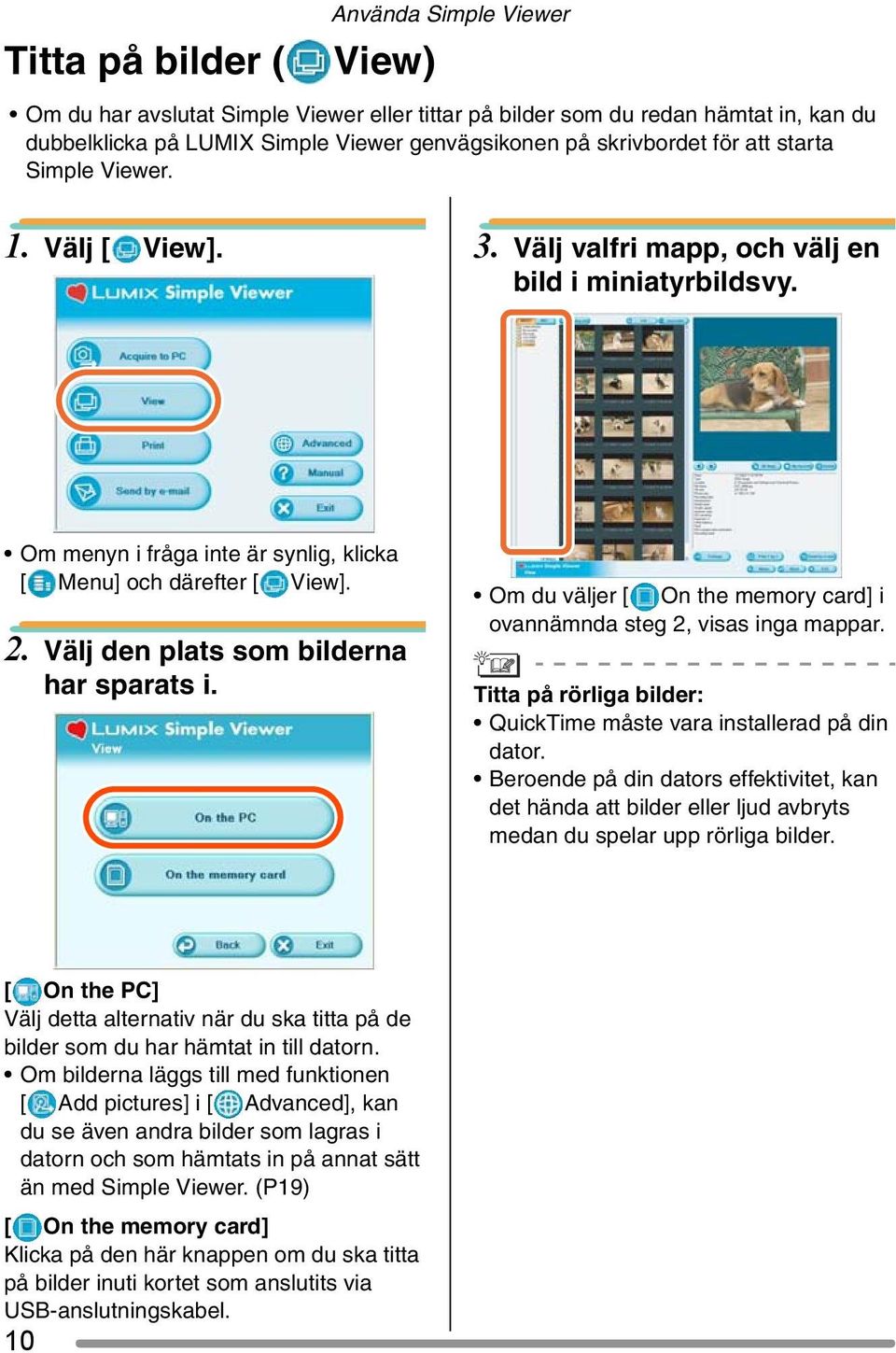 Välj den plats som bilderna har sparats i. Om du väljer [ On the memory card] i ovannämnda steg 2, visas inga mappar. Titta på rörliga bilder: QuickTime måste vara installerad på din dator.