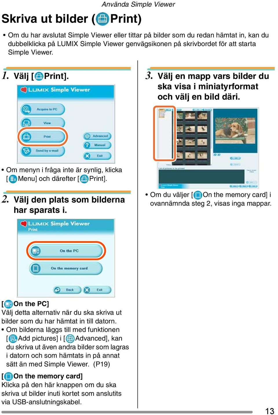 2. Välj den plats som bilderna har sparats i. Om du väljer [ On the memory card] i ovannämnda steg 2, visas inga mappar.