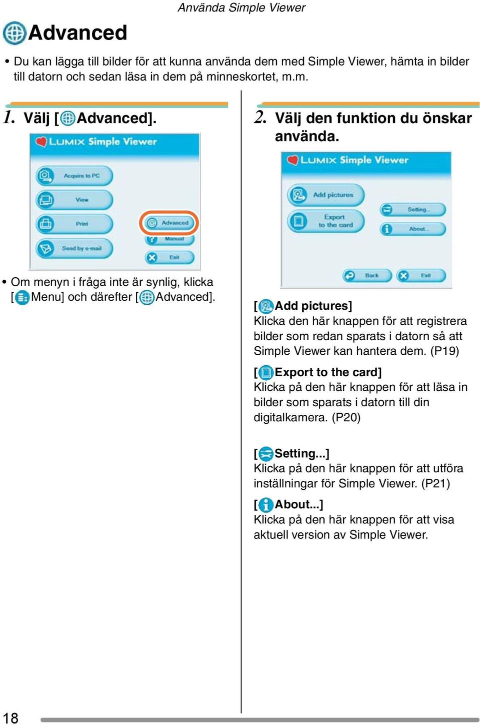 [ Add pictures] Klicka den här knappen för att registrera bilder som redan sparats i datorn så att Simple Viewer kan hantera dem.