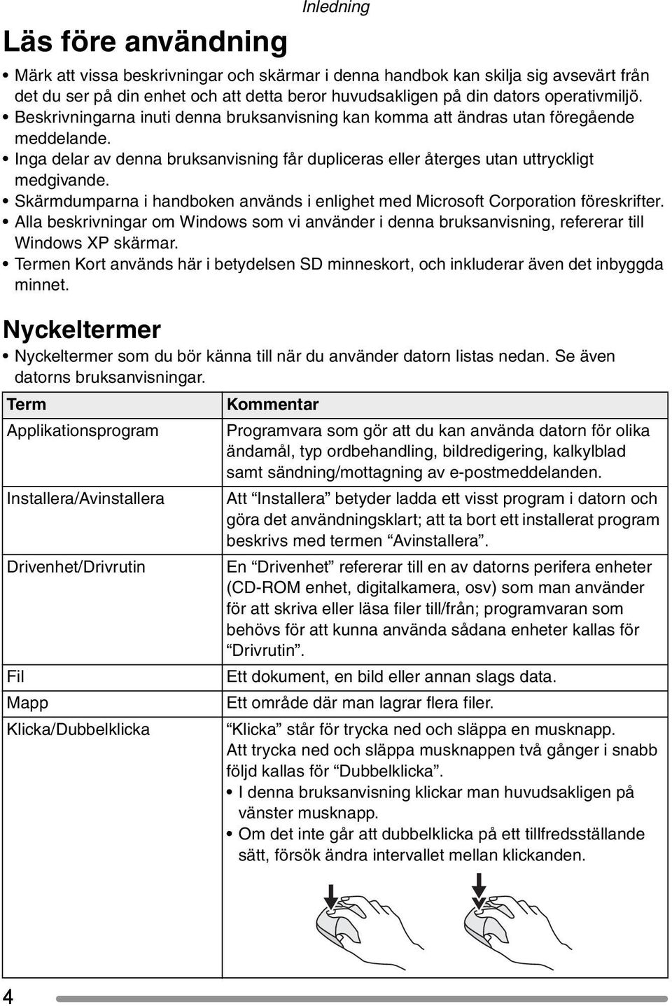 Skärmdumparna i handboken används i enlighet med Microsoft Corporation föreskrifter. Alla beskrivningar om Windows som vi använder i denna bruksanvisning, refererar till Windows XP skärmar.