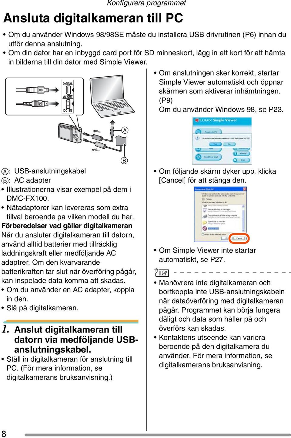 Om anslutningen sker korrekt, startar Simple Viewer automatiskt och öppnar skärmen som aktiverar inhämtningen. (P9) Om du använder Windows 98, se P23.