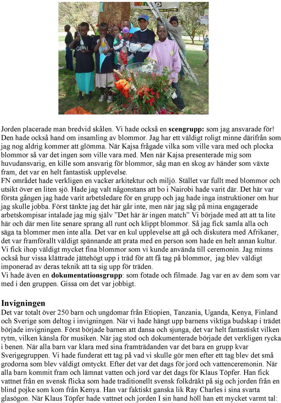 Men när Kajsa presenterade mig som huvudansvarig, en kille som ansvarig för blommor, såg man en skog av händer som växte fram, det var en helt fantastisk upplevelse.