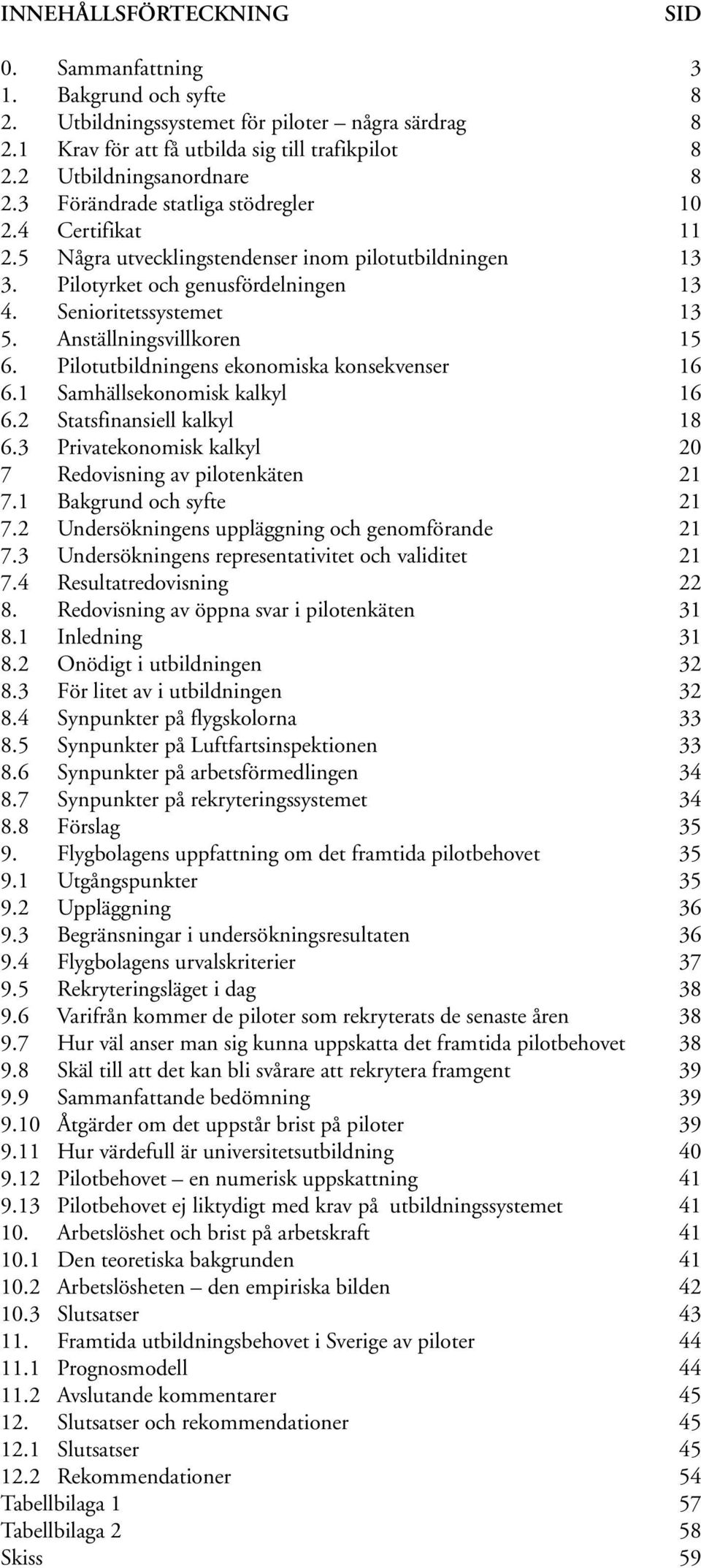 Anställningsvillkoren 15 6. Pilotutbildningens ekonomiska konsekvenser 16 6.1 Samhällsekonomisk kalkyl 16 6.2 Statsfinansiell kalkyl 18 6.