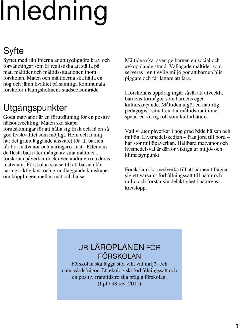 Maten ska skapa förutsättningar för att hålla sig frisk och få en så god livskvalitet som möjligt. Hem och familj har det grundläggande ansvaret för att barnen får bra matvanor och näringsrik mat.