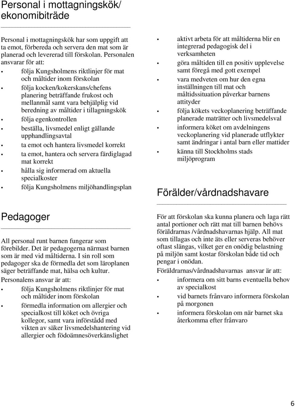 beredning av måltider i tillagningskök följa egenkontrollen beställa, livsmedel enligt gällande upphandlingsavtal ta emot och hantera livsmedel korrekt ta emot, hantera och servera färdiglagad mat