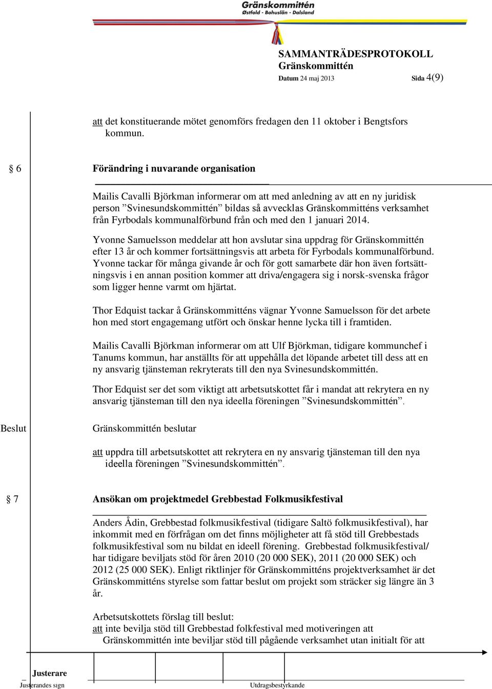 kommunalförbund från och med den 1 januari 2014. 4 Yvonne Samuelsson meddelar att hon avslutar sina uppdrag för efter 13 år och kommer fortsättningsvis att arbeta för Fyrbodals kommunalförbund.