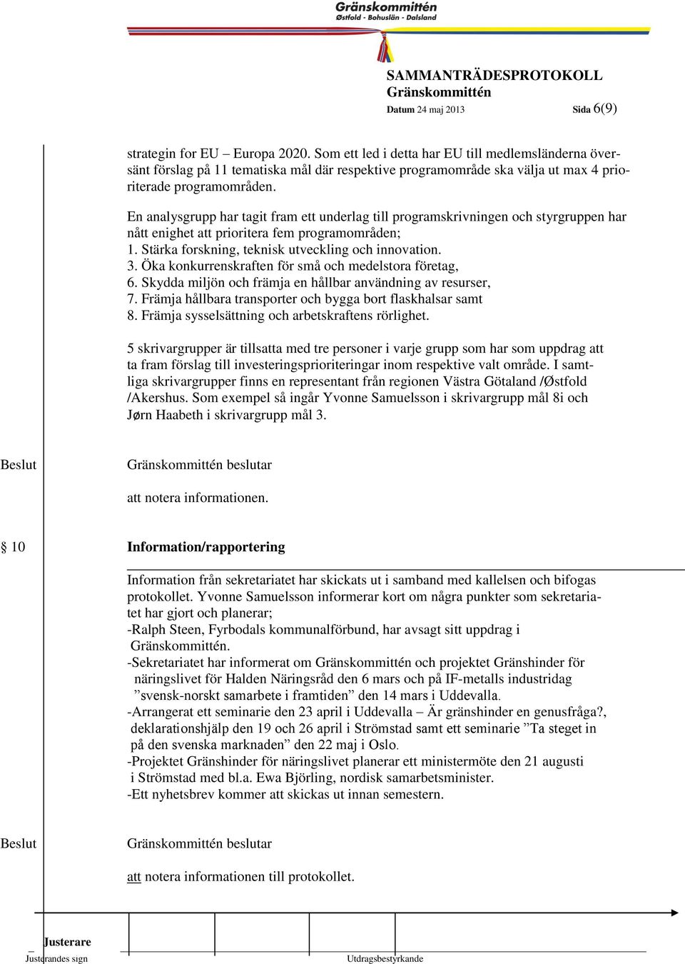 En analysgrupp har tagit fram ett underlag till programskrivningen och styrgruppen har nått enighet att prioritera fem Kommunstyrelsen programområden; 1999-1.