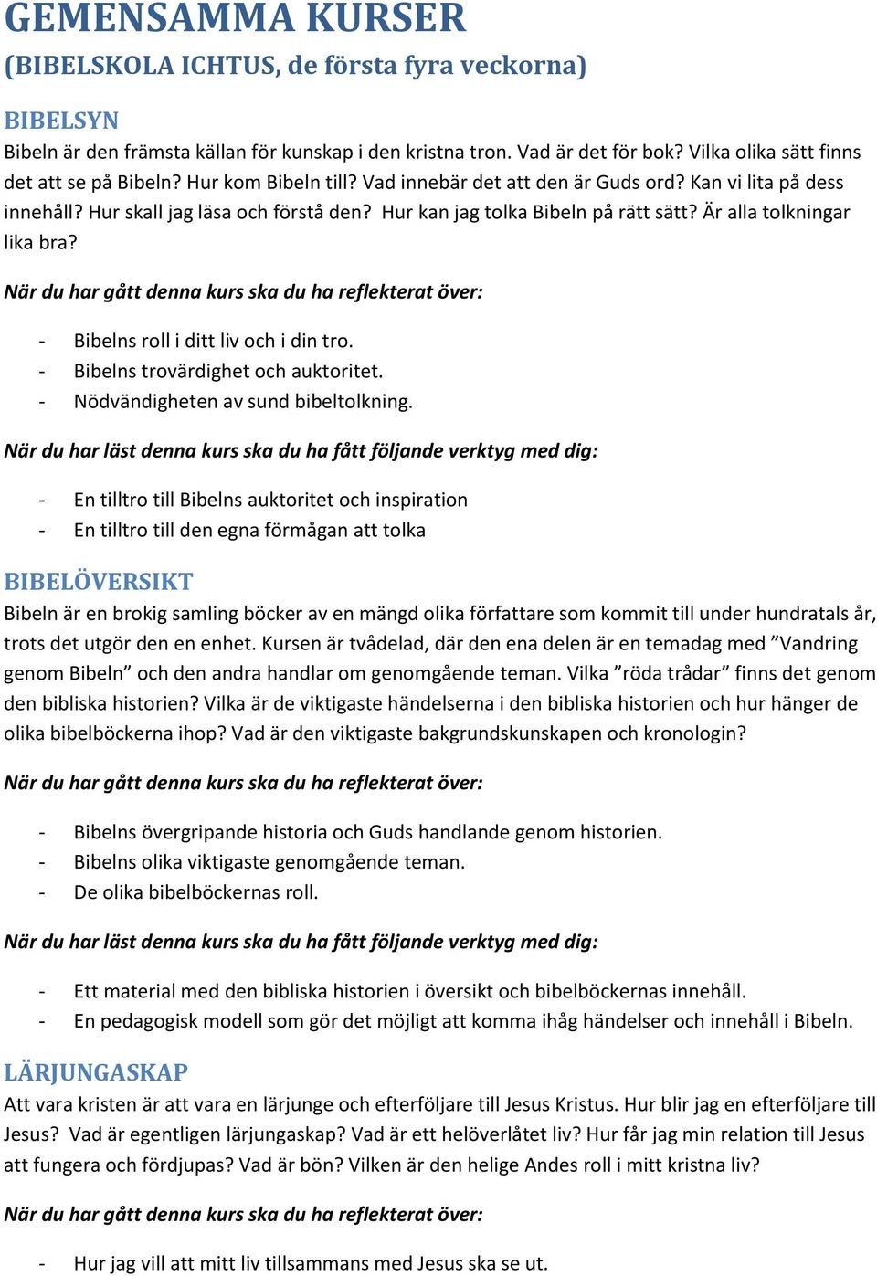 - Bibelns roll i ditt liv och i din tro. - Bibelns trovärdighet och auktoritet. - Nödvändigheten av sund bibeltolkning.