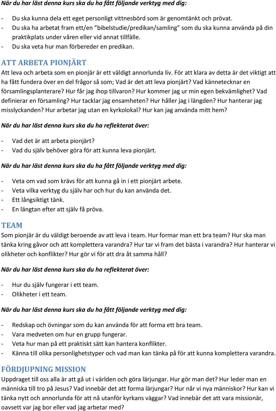 ATT ARBETA PIONJÄRT Att leva och arbeta som en pionjär är ett väldigt annorlunda liv. För att klara av detta är det viktigt att ha fått fundera över en del frågor så som; Vad är det att leva pionjärt?