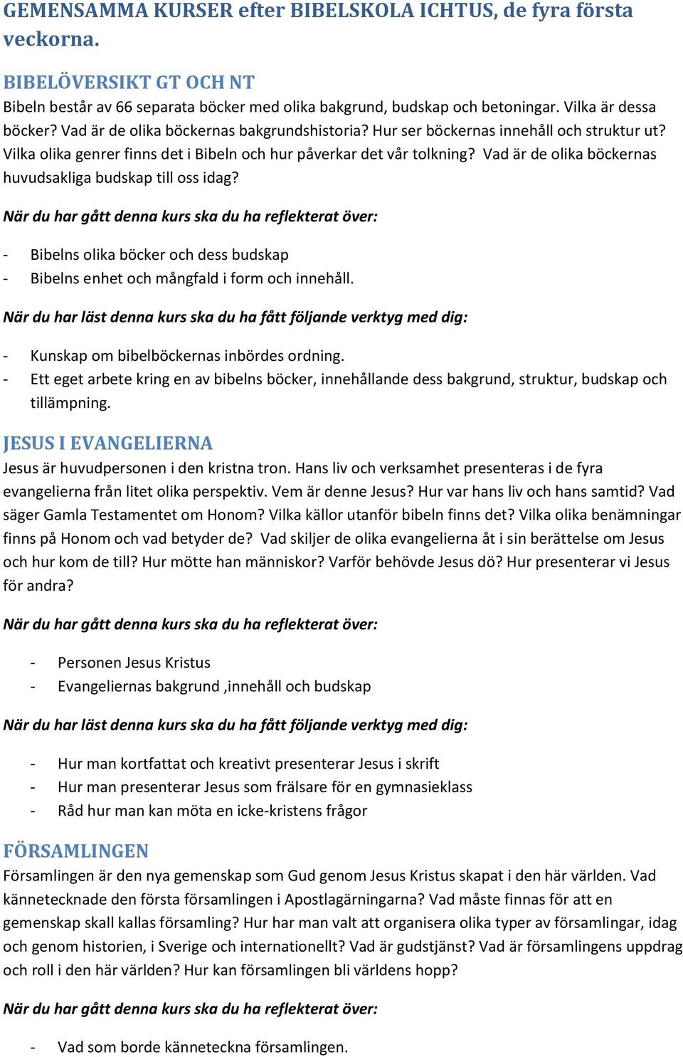 Vad är de olika böckernas huvudsakliga budskap till oss idag? - Bibelns olika böcker och dess budskap - Bibelns enhet och mångfald i form och innehåll. - Kunskap om bibelböckernas inbördes ordning.