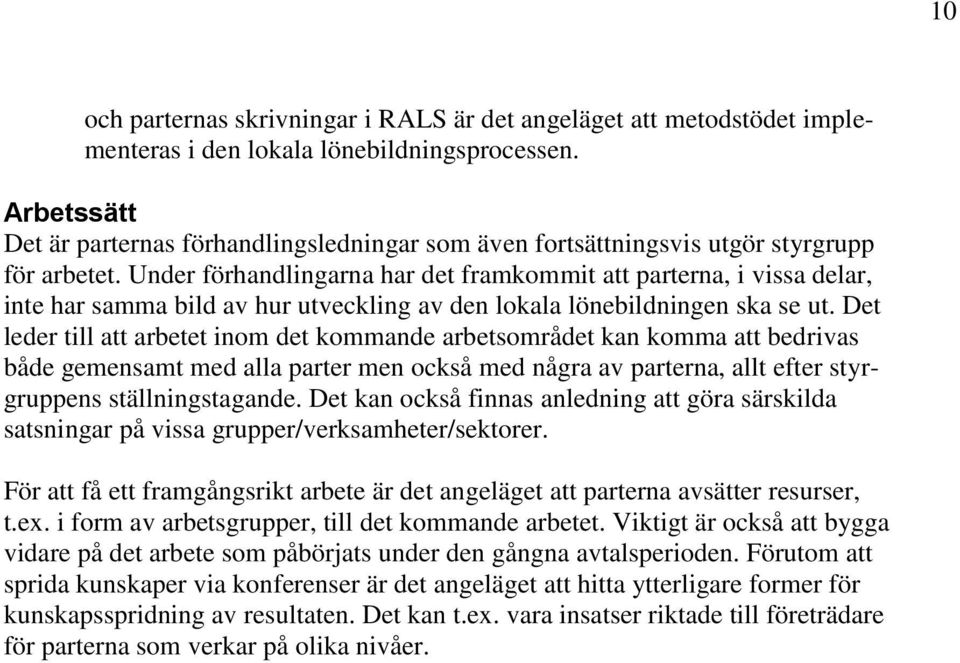 Under förhandlingarna har det framkommit att parterna, i vissa delar, inte har samma bild av hur utveckling av den lokala lönebildningen ska se ut.