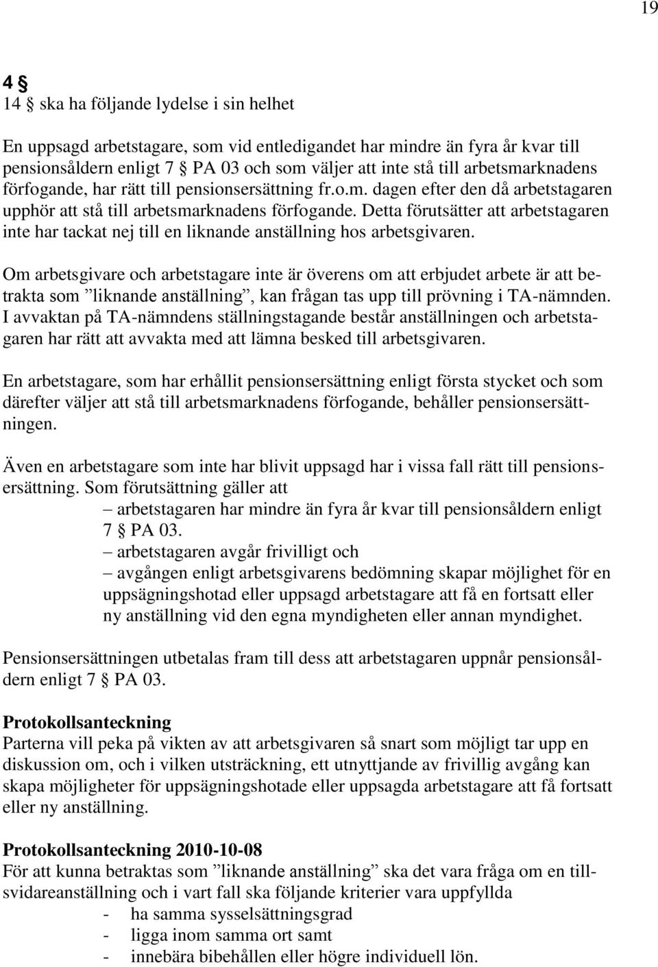 Detta förutsätter att arbetstagaren inte har tackat nej till en liknande anställning hos arbetsgivaren.