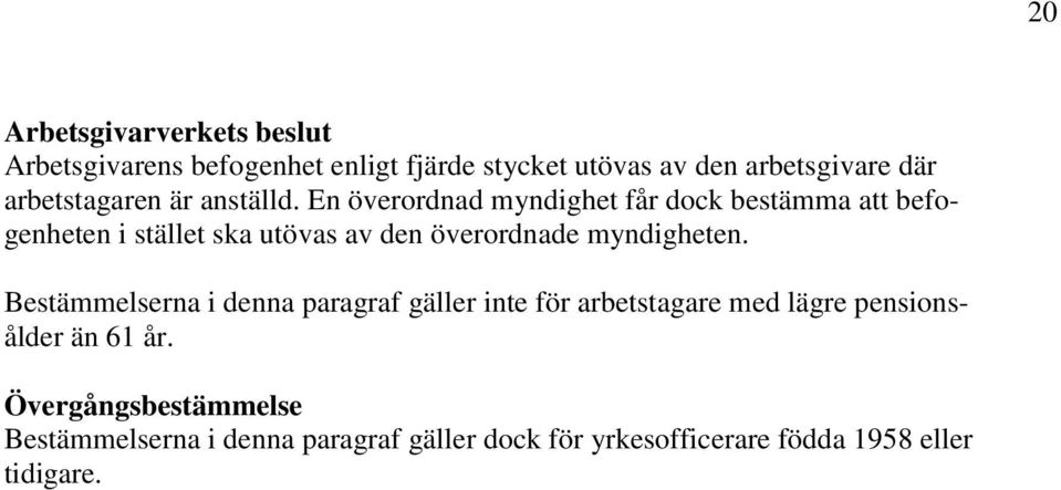 En överordnad myndighet får dock bestämma att befogenheten i stället ska utövas av den överordnade myndigheten.