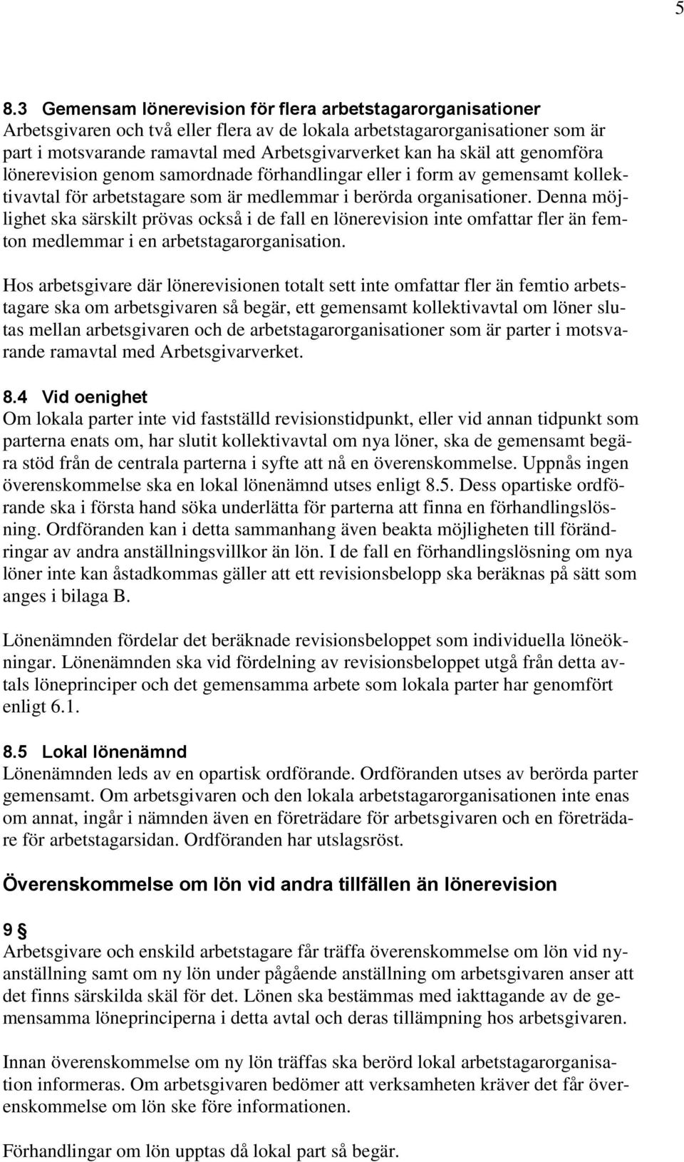 Denna möjlighet ska särskilt prövas också i de fall en lönerevision inte omfattar fler än femton medlemmar i en arbetstagarorganisation.