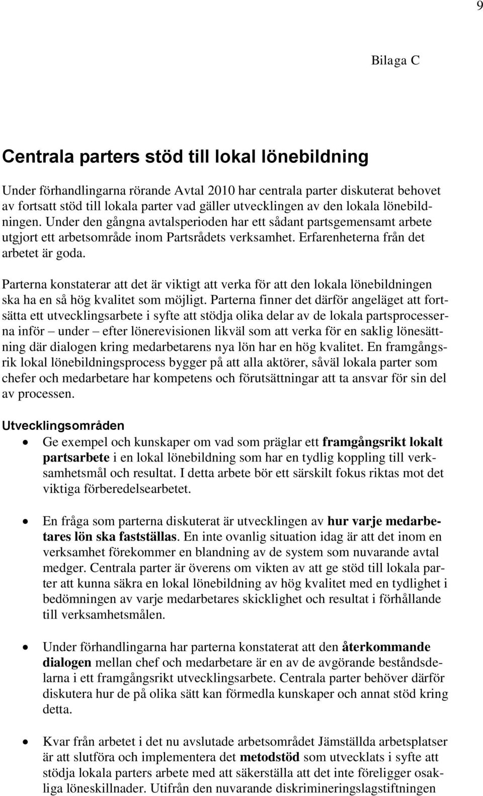 Parterna konstaterar att det är viktigt att verka för att den lokala lönebildningen ska ha en så hög kvalitet som möjligt.