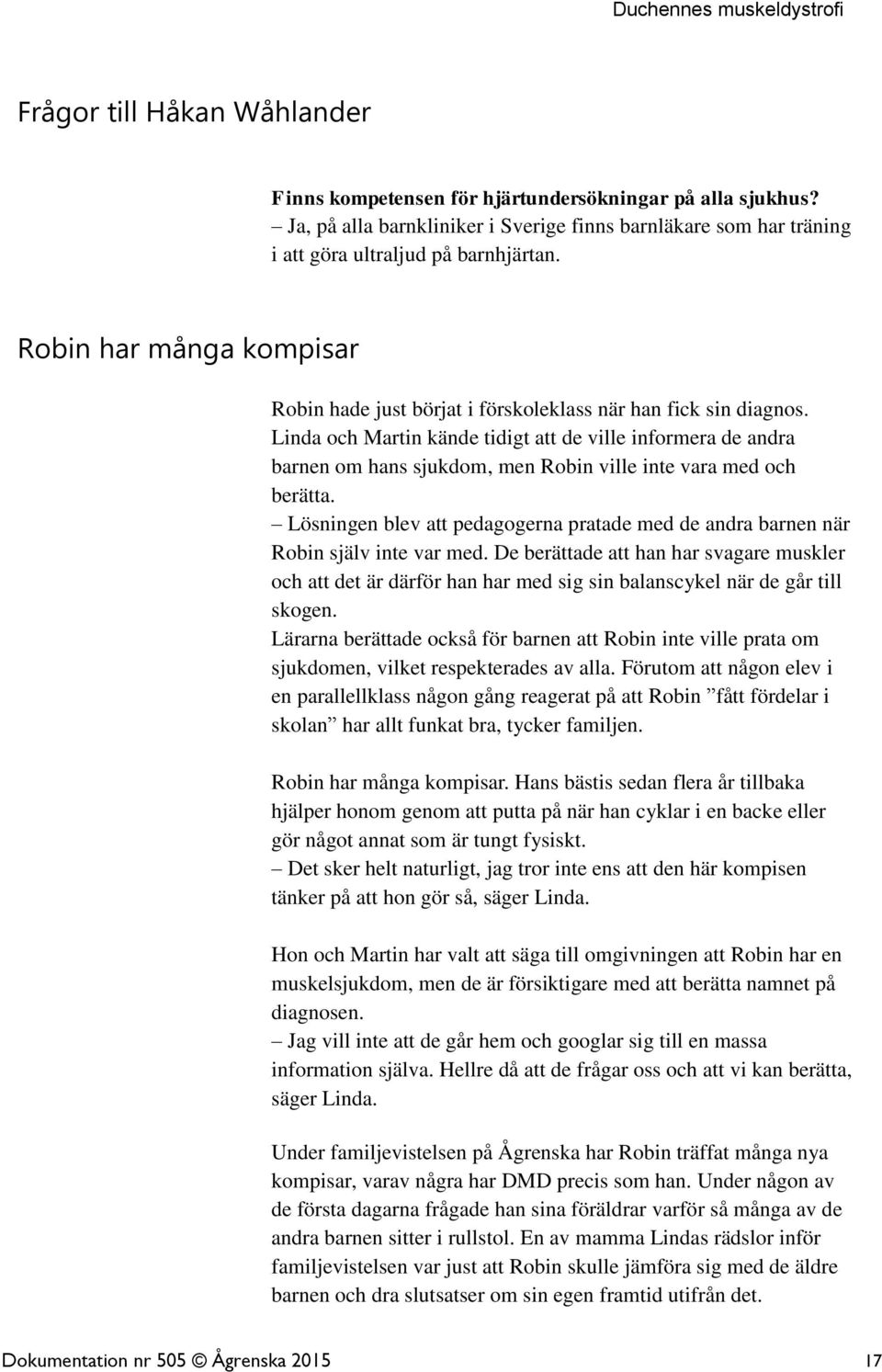 Linda och Martin kände tidigt att de ville informera de andra barnen om hans sjukdom, men Robin ville inte vara med och berätta.