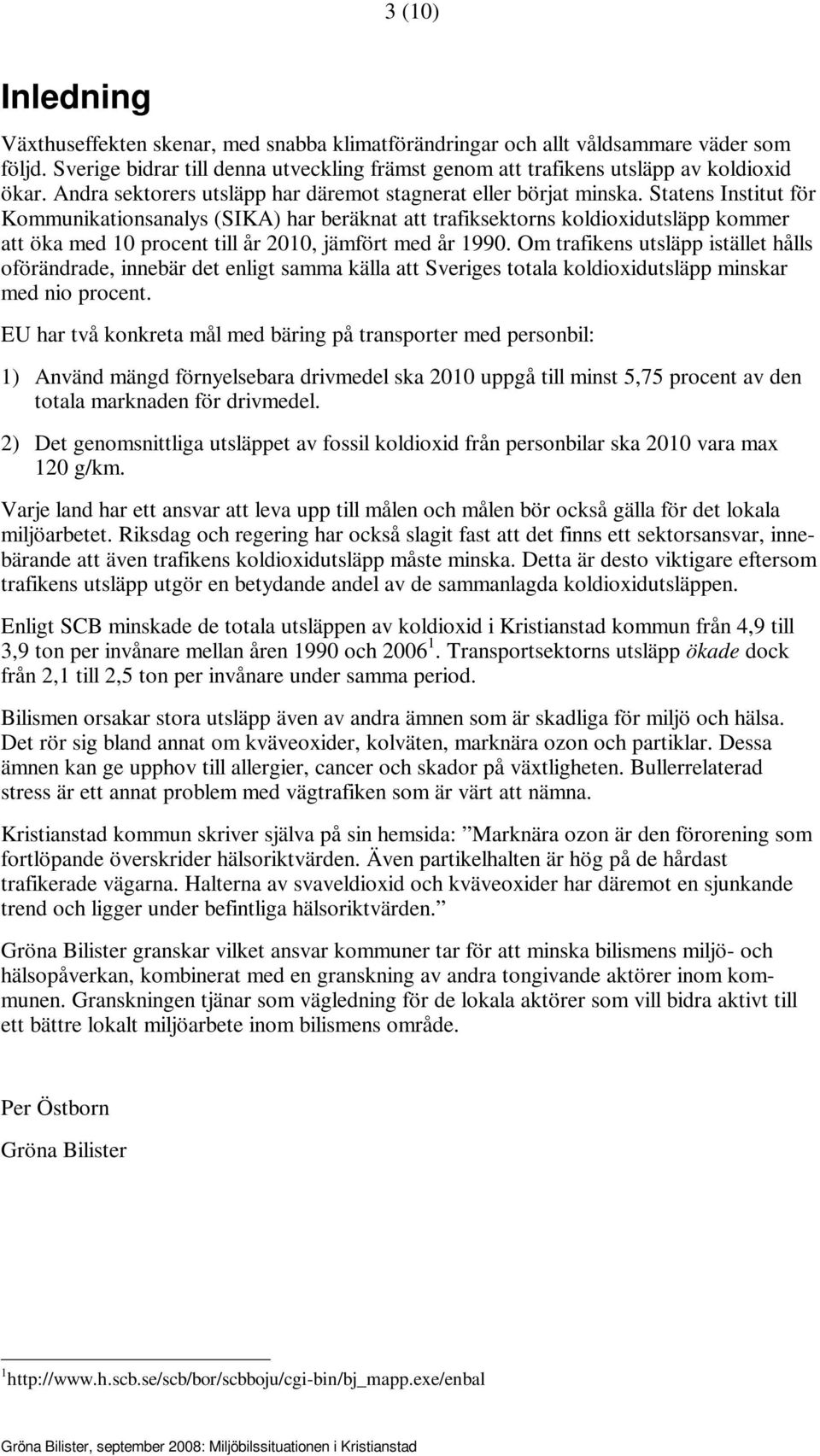 Statens Institut för Kommunikationsanalys (SIKA) har beräknat att trafiksektorns koldioxidutsläpp kommer att öka med 10 procent till år 2010, jämfört med år 1990.