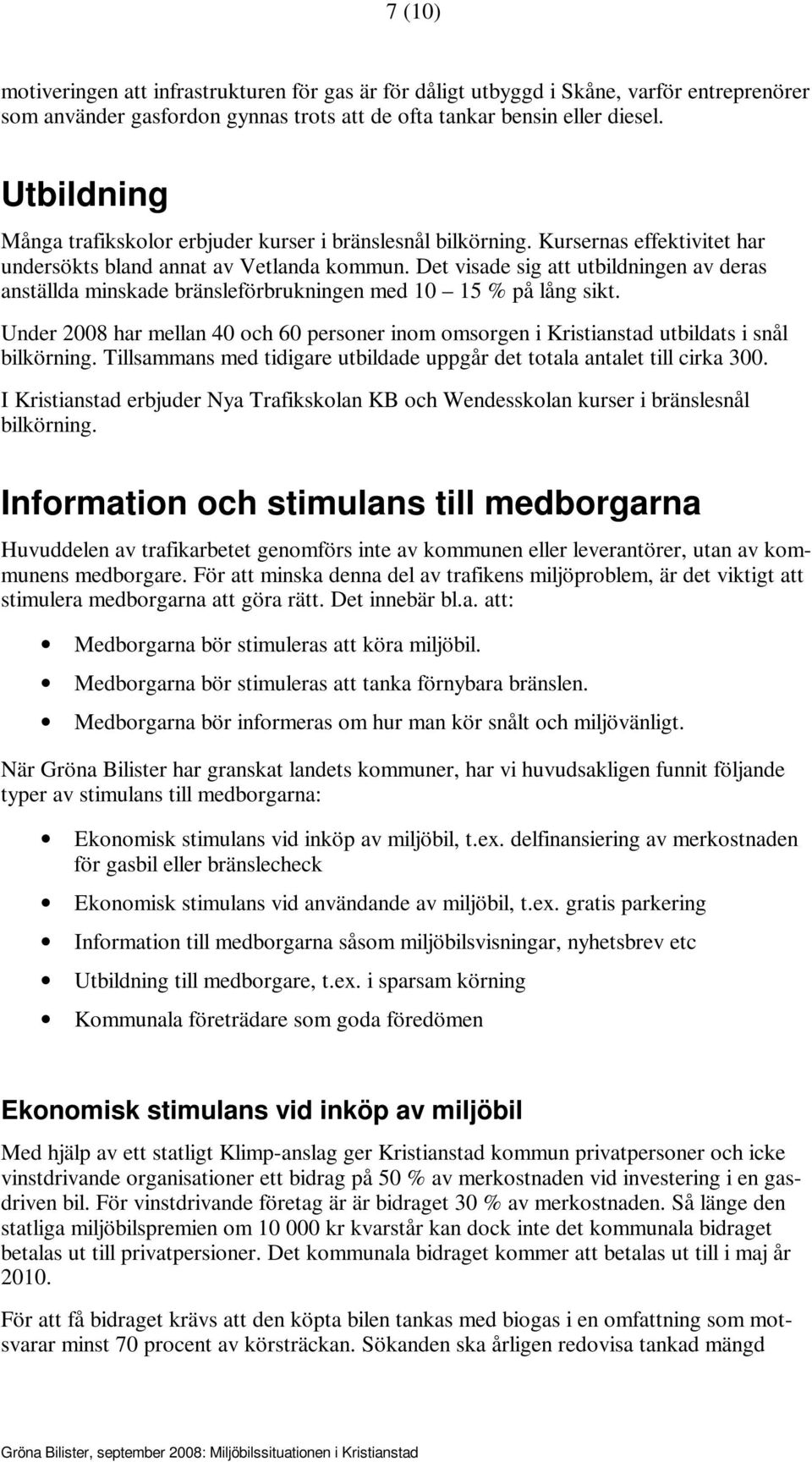 Det visade sig att utbildningen av deras anställda minskade bränsleförbrukningen med 10 15 % på lång sikt.