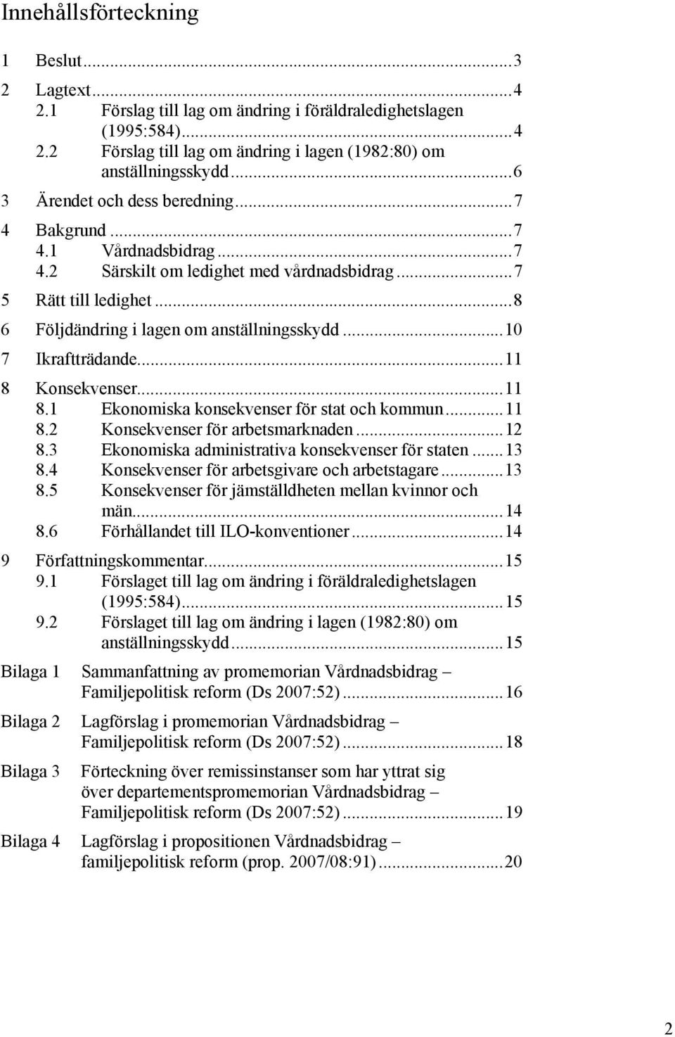 ..10 7 Ikraftträdande...11 8 Konsekvenser...11 8.1 Ekonomiska konsekvenser för stat och kommun...11 8.2 Konsekvenser för arbetsmarknaden...12 8.3 Ekonomiska administrativa konsekvenser för staten.