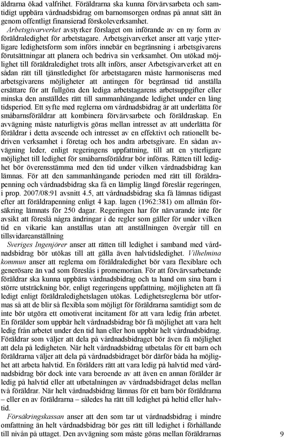 Arbetsgivarverket anser att varje ytterligare ledighetsform som införs innebär en begränsning i arbetsgivarens förutsättningar att planera och bedriva sin verksamhet.