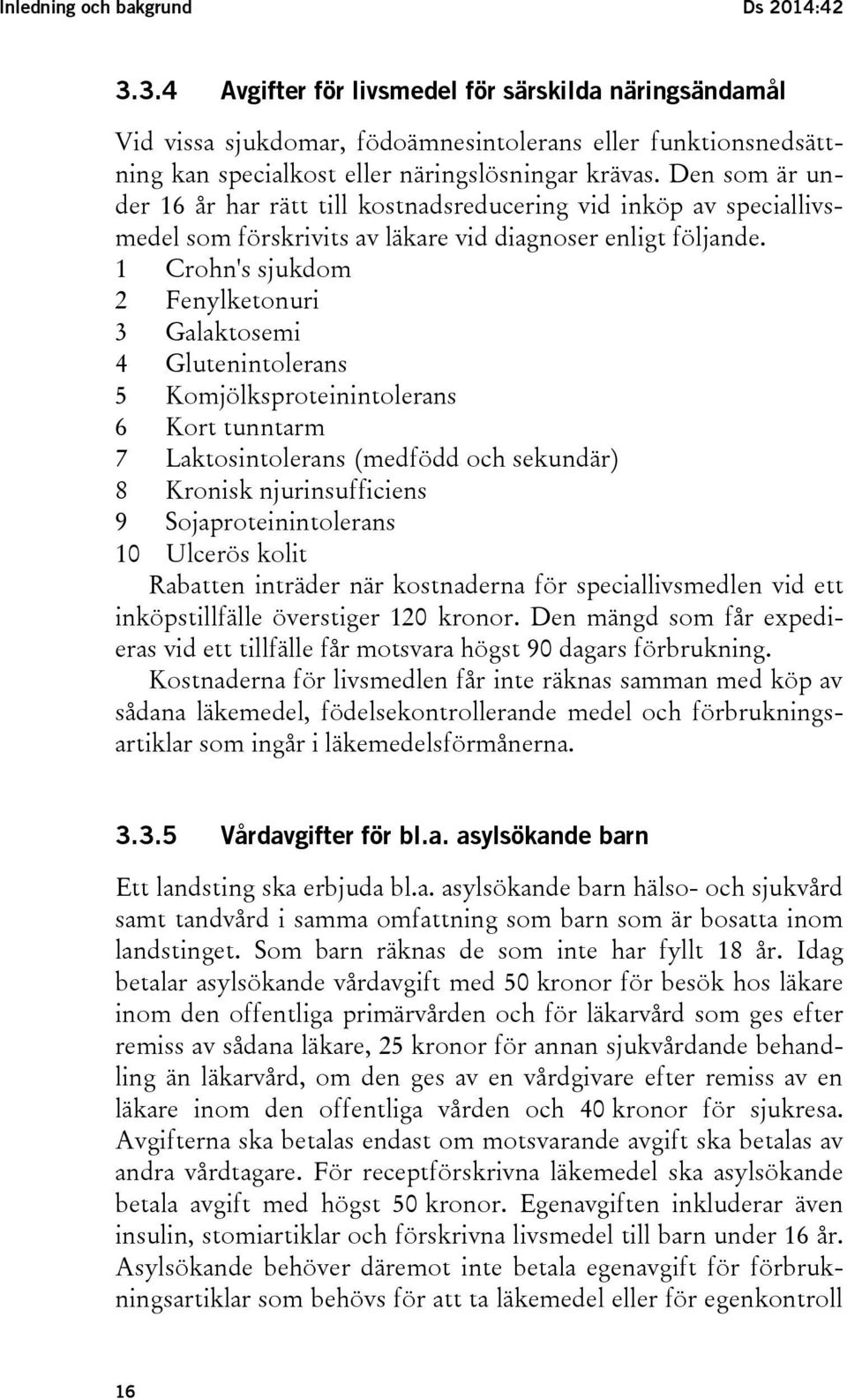 Den som är under 16 år har rätt till kostnadsreducering vid inköp av speciallivsmedel som förskrivits av läkare vid diagnoser enligt följande.