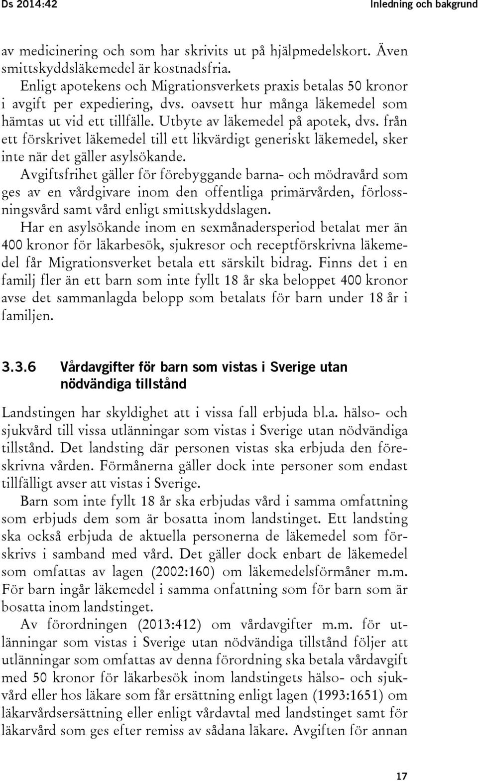 från ett förskrivet läkemedel till ett likvärdigt generiskt läkemedel, sker inte när det gäller asylsökande.