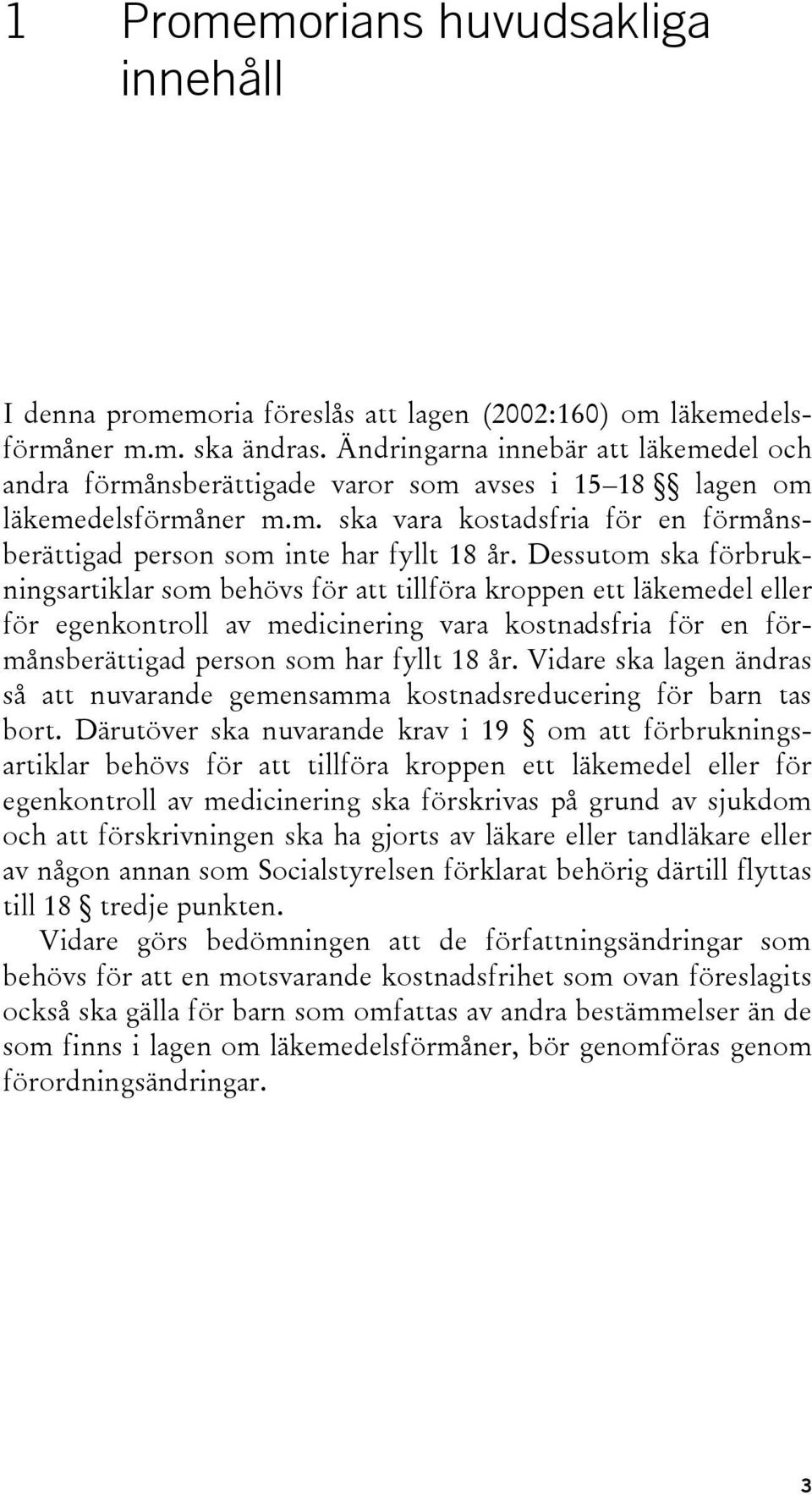 Dessutom ska förbrukningsartiklar som behövs för att tillföra kroppen ett läkemedel eller för egenkontroll av medicinering vara kostnadsfria för en förmånsberättigad person som har fyllt 18 år.