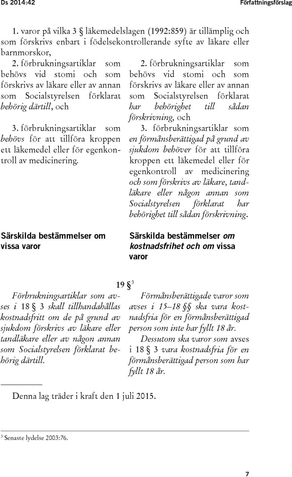 förbrukningsartiklar som behövs för att tillföra kroppen ett läkemedel eller för egenkontroll av medicinering. 2.