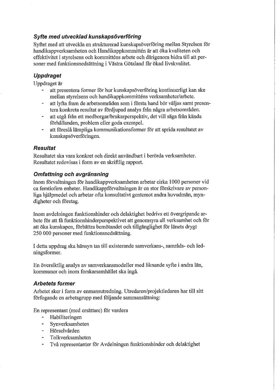 Uppdraget Uppdraget är att presentera former för hur kunskapsöverföring kontinuerligt kan ske mellan styrelsens och handikappkommittens verksamheter/arbete, att lyfta fram de arbetsområden som i