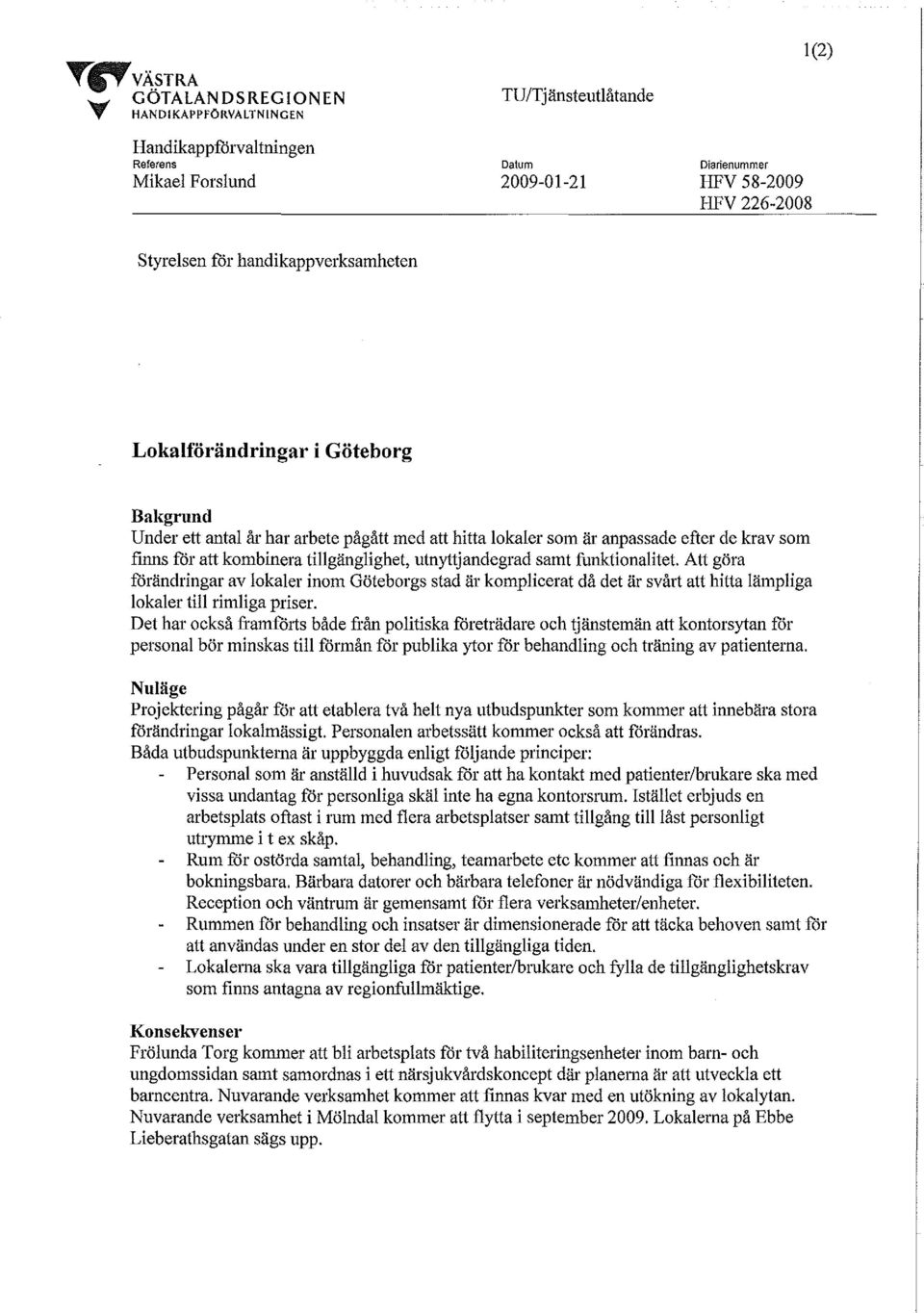 utnyttjandegrad samt funktionalitet. Att göra förändringar av lokaler inom Göteborgs stad är komplicerat då det är svårt att hitta lämpliga lokaler till rimliga priser.