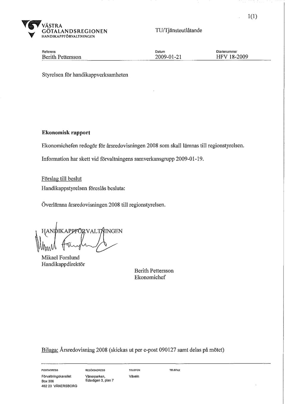 Ekonomisk rapport Ekonomichefen redogör för årsredovisningen 2008 som skall lämnas till regionstyrelsen. Information har skett vid förvaltningens samverkansgrupp 2009-01-19.