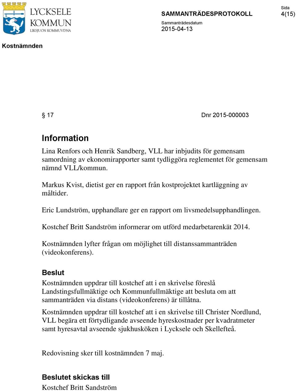 Kostchef Britt Sandström informerar om utförd medarbetarenkät 2014. lyfter frågan om möjlighet till distanssammanträden (videokonferens).