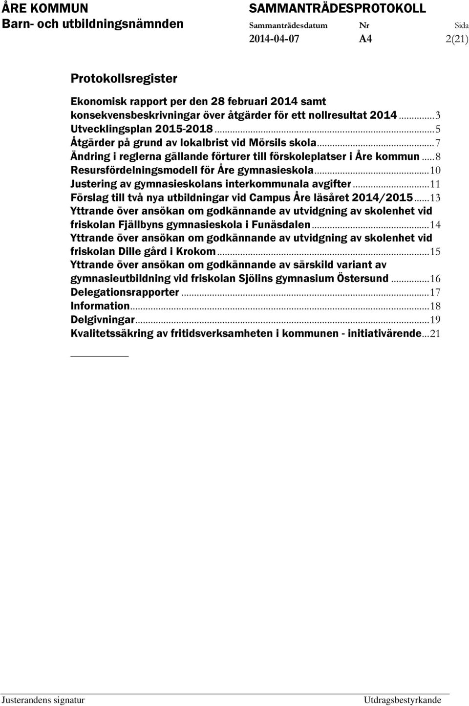 ..10 Justering av gymnasieskolans interkommunala avgifter...11 Förslag till två nya utbildningar vid Campus Åre läsåret 2014/2015.