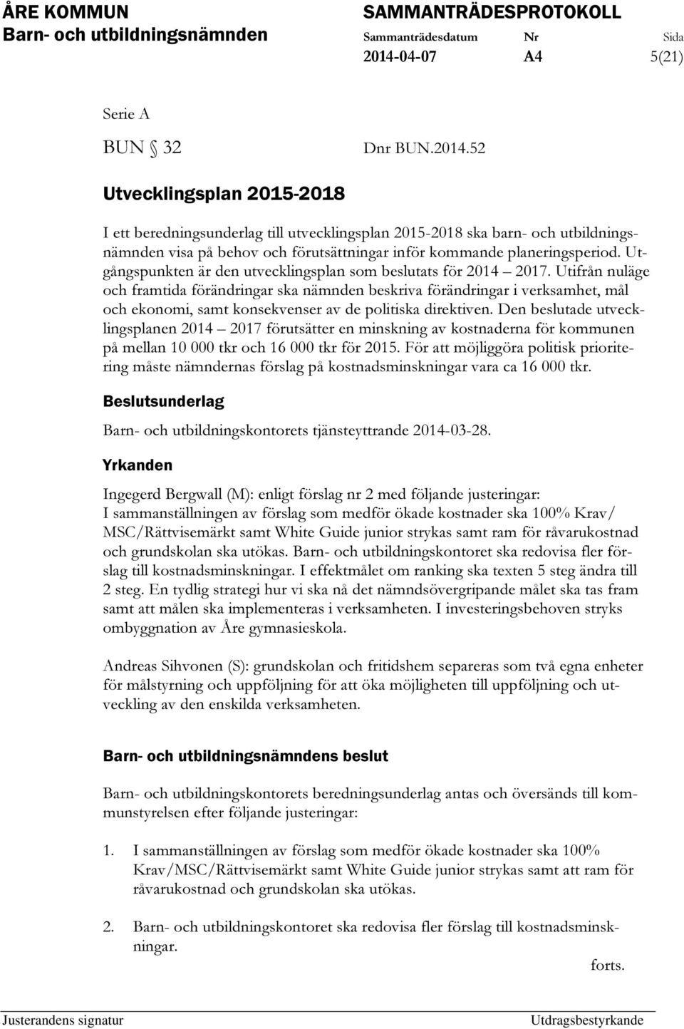 Utifrån nuläge och framtida förändringar ska nämnden beskriva förändringar i verksamhet, mål och ekonomi, samt konsekvenser av de politiska direktiven.