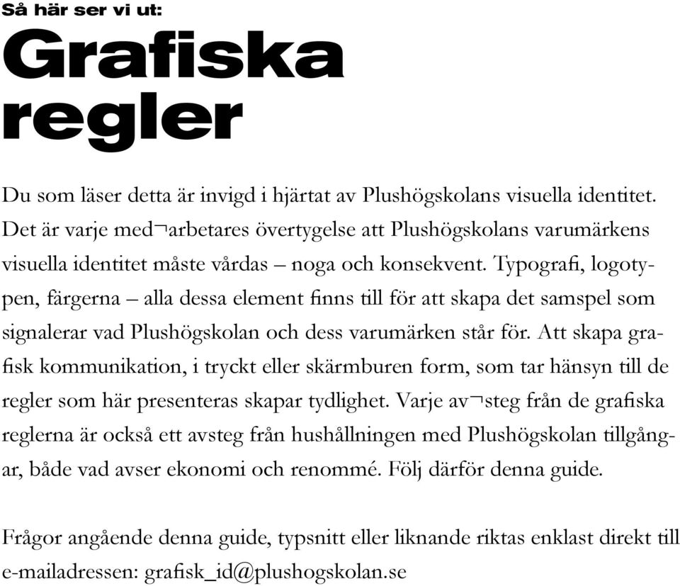 Typografi, logotypen, färgerna alla dessa element finns till för att skapa det samspel som signalerar vad Plushögskolan och dess varumärken står för.