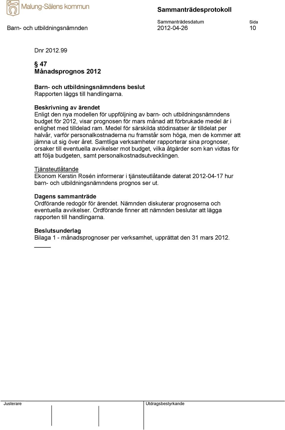 Medel för särskilda stödinsatser är tilldelat per halvår, varför personalkostnaderna nu framstår som höga, men de kommer att jämna ut sig över året.