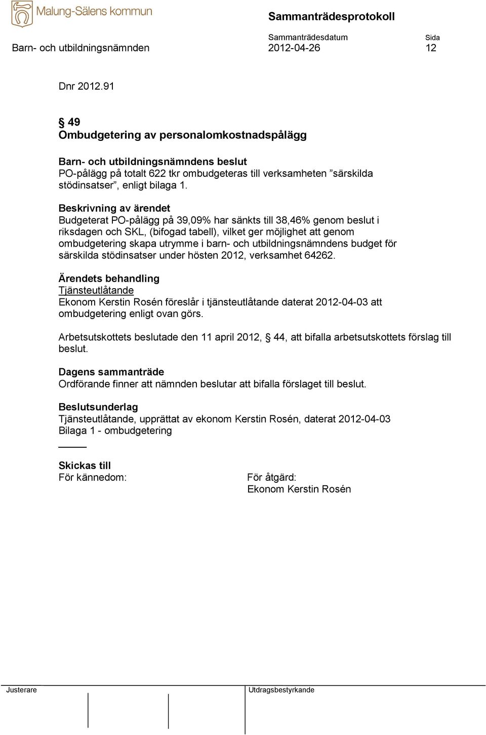 budget för särskilda stödinsatser under hösten 2012, verksamhet 64262. Tjänsteutlåtande Ekonom Kerstin Rosén föreslår i tjänsteutlåtande daterat 2012-04-03 att ombudgetering enligt ovan görs.