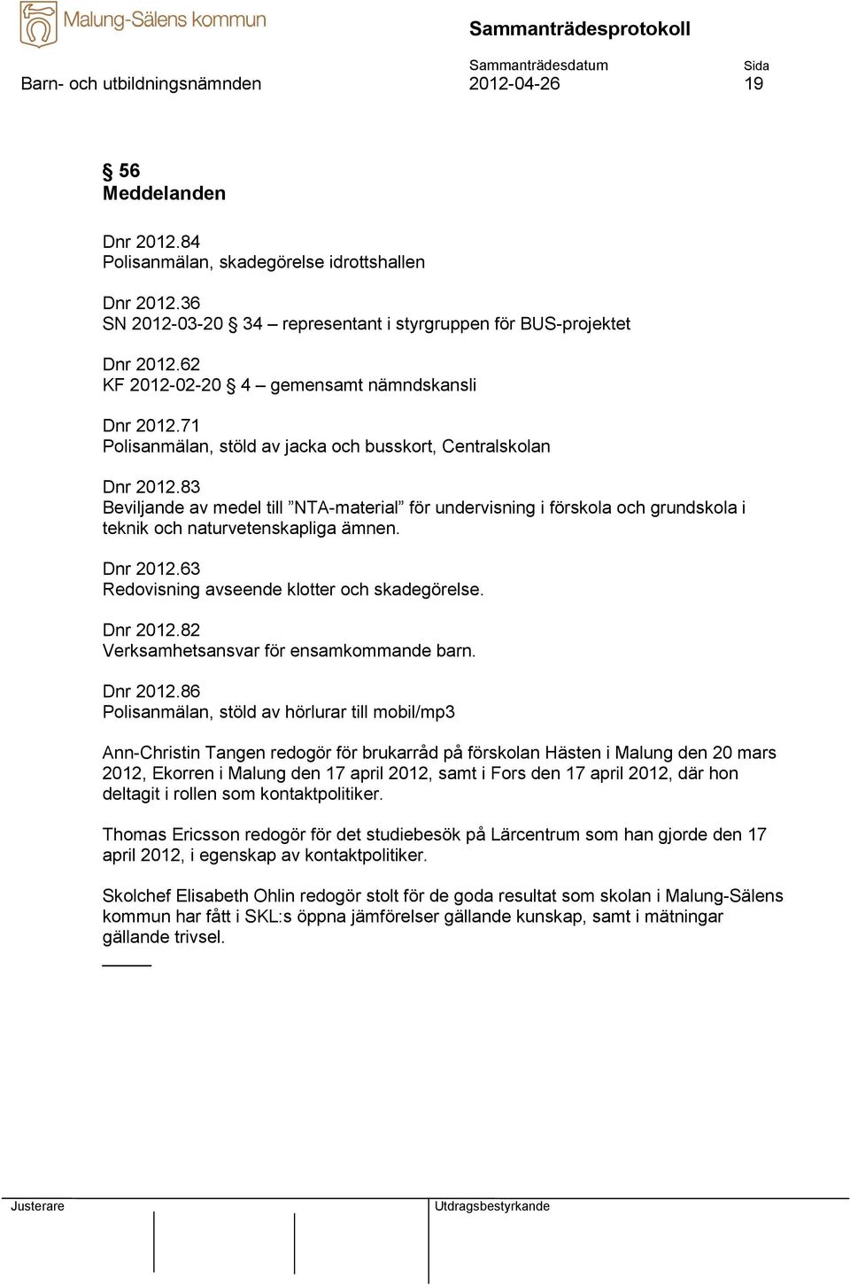 83 Beviljande av medel till NTA-material för undervisning i förskola och grundskola i teknik och naturvetenskapliga ämnen. Dnr 2012.63 Redovisning avseende klotter och skadegörelse. Dnr 2012.82 Verksamhetsansvar för ensamkommande barn.