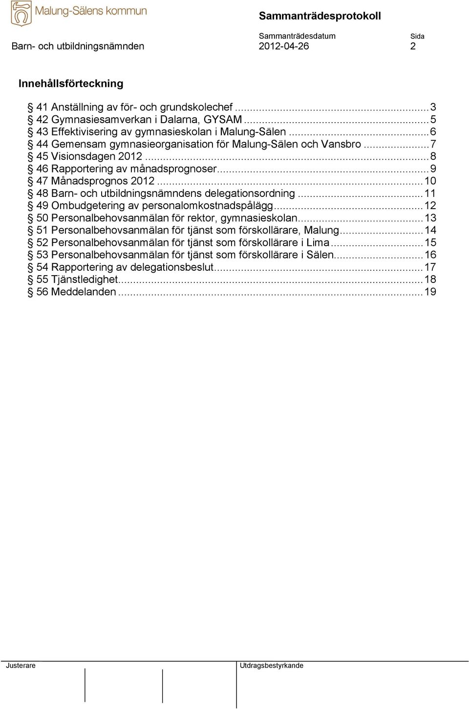 ..9 47 Månadsprognos 2012...10 48 Barn- och utbildningsnämndens delegationsordning...11 49 Ombudgetering av personalomkostnadspålägg...12 50 Personalbehovsanmälan för rektor, gymnasieskolan.