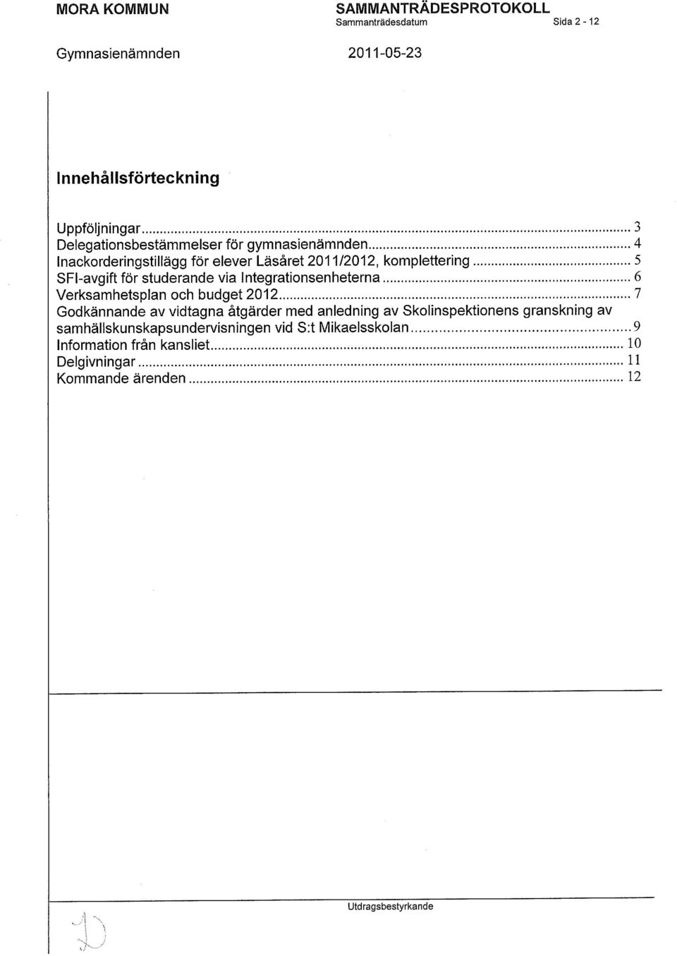 Integrationsenheterna 6 Verksamhetsplan och budget 2012 7 Godkännande av vidtagna åtgärder med anledning av