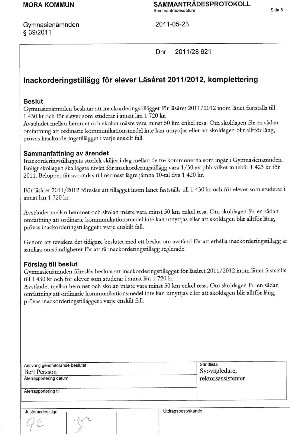 Om skoldagen får en sådan omfattning att ordinarie kommunikationsmedel inte kan utnyttjas eller att skoldagen blir alltför lång, prövas inackorderings tillägget i varje enskilt fall.