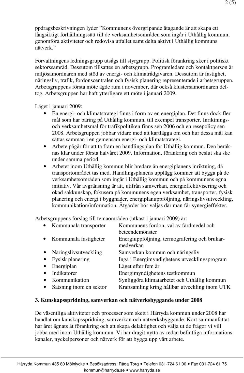 Dessutom tillsattes en arbetsgrupp. Programledare och kontaktperson är miljösamordnaren med stöd av energi- och klimatrådgivaren.