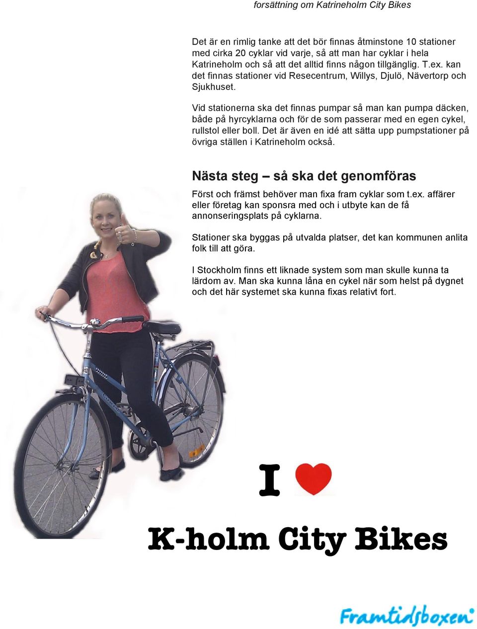 Vid stationerna ska det finnas pumpar så man kan pumpa däcken, både på hyrcyklarna och för de som passerar med en egen cykel, rullstol eller boll.