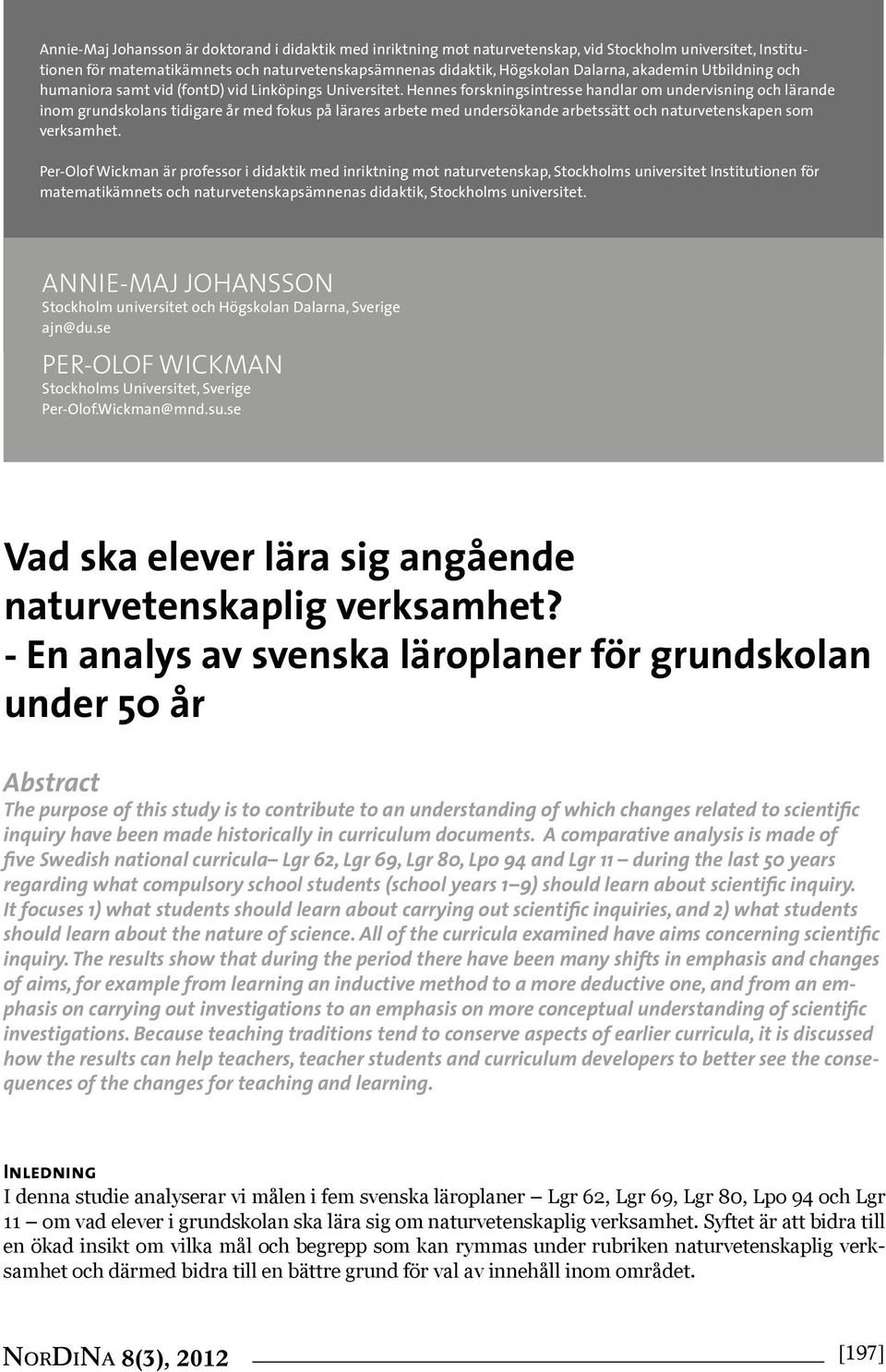 Hennes forskningsintresse handlar om undervisning och lärande inom grundskolans tidigare år med fokus på lärares arbete med undersökande arbetssätt och naturvetenskapen som verksamhet.