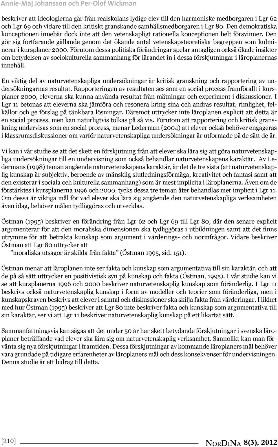 Den gör sig fortfarande gällande genom det ökande antal vetenskapsteoretiska begreppen som kulminerar i kursplaner 2000.