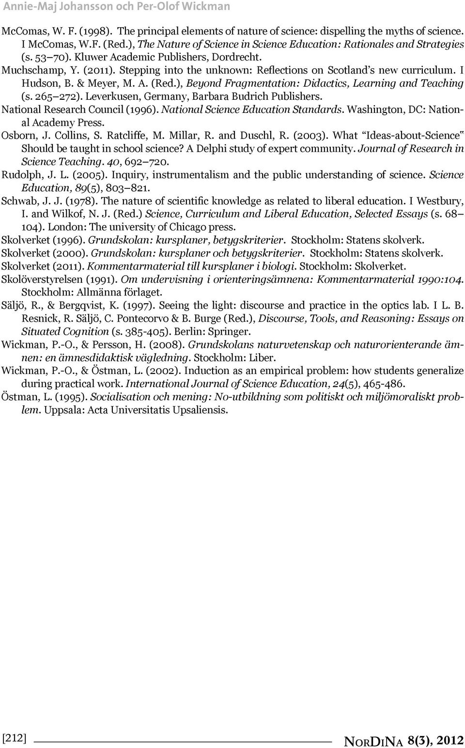 Stepping into the unknown: Reflections on Scotland s new curriculum. I Hudson, B. & Meyer, M. A. (Red.), Beyond Fragmentation: Didactics, Learning and Teaching (s. 265 272).