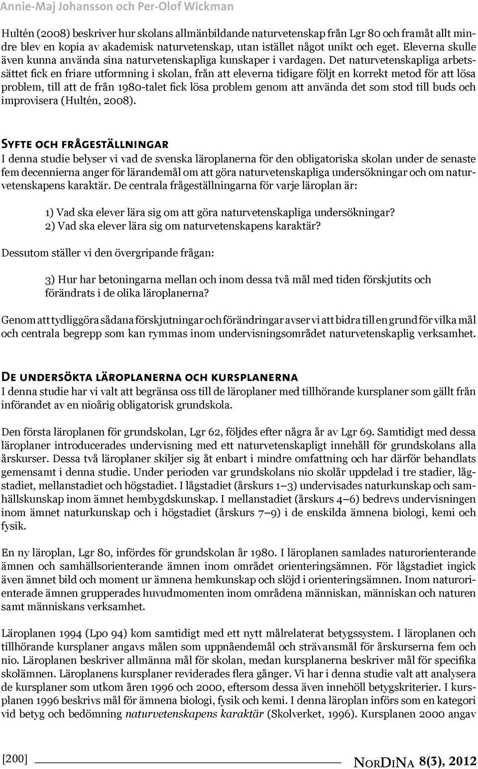 Det naturvetenskapliga arbetssättet fick en friare utformning i skolan, från att eleverna tidigare följt en korrekt metod för att lösa problem, till att de från 1980-talet fick lösa problem genom att