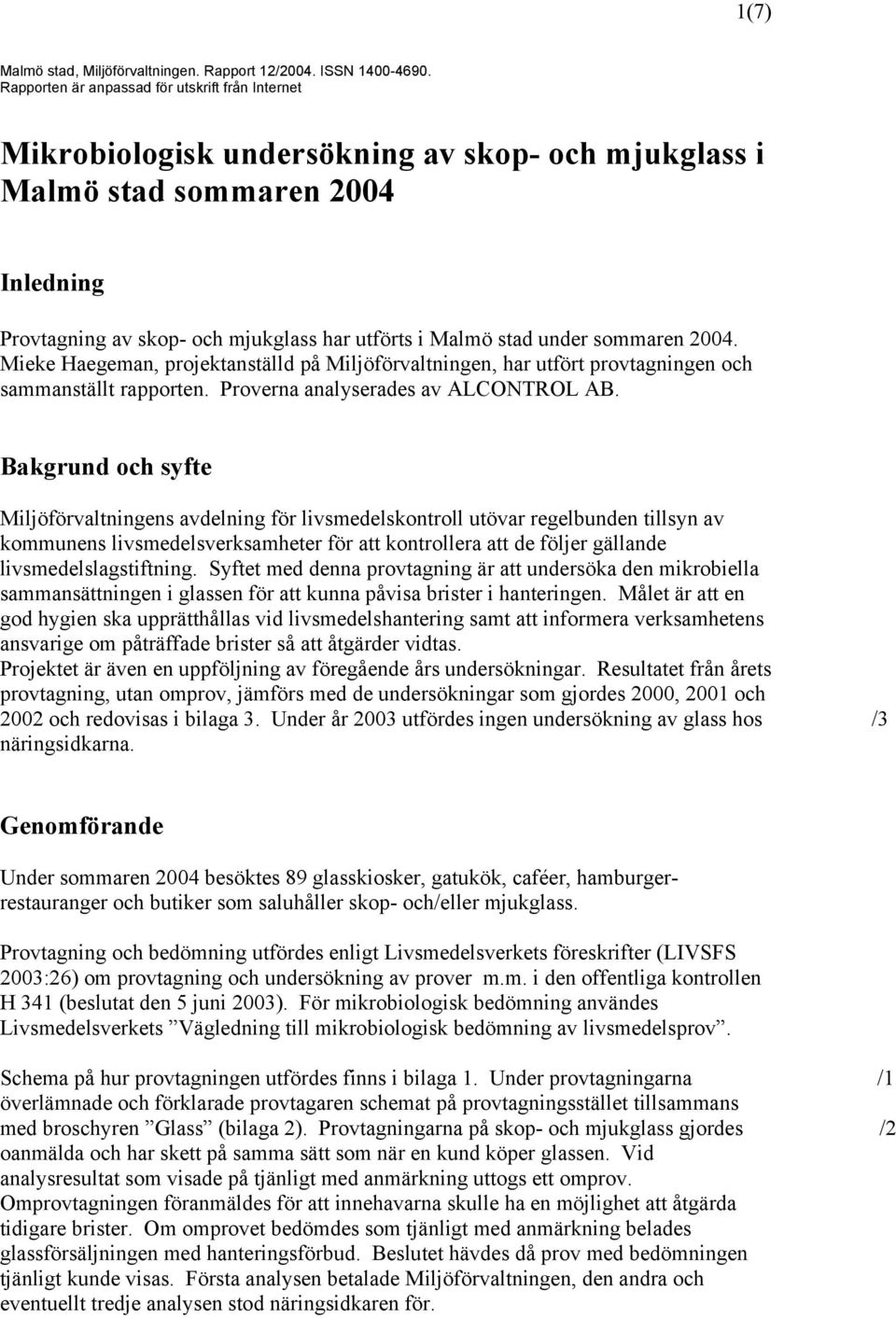 under sommaren 2004. Mieke Haegeman, projektanställd på Miljöförvaltningen, har utfört provtagningen och sammanställt rapporten. Proverna analyserades av ALCONTROL AB.