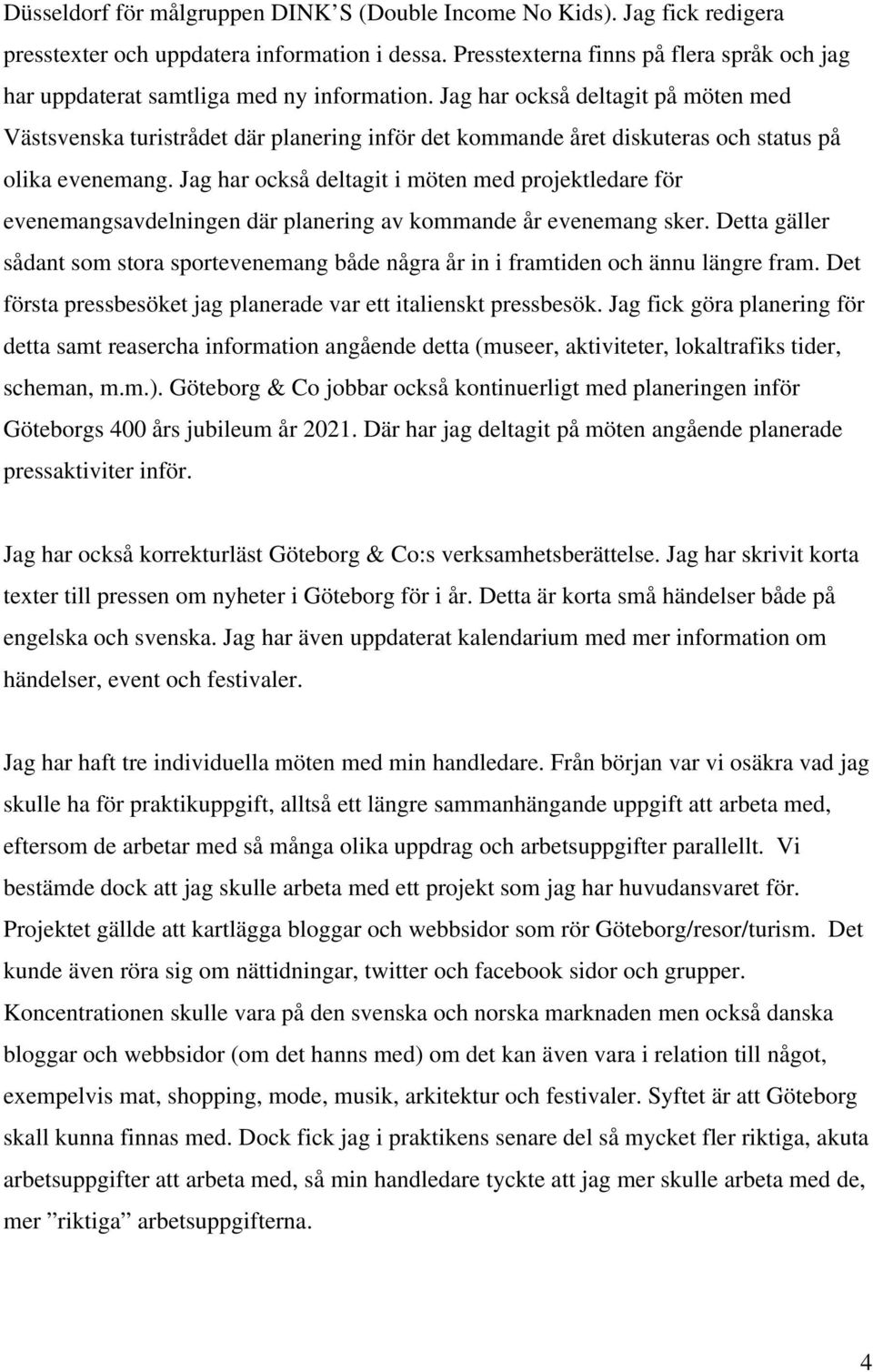 Jag har också deltagit på möten med Västsvenska turistrådet där planering inför det kommande året diskuteras och status på olika evenemang.