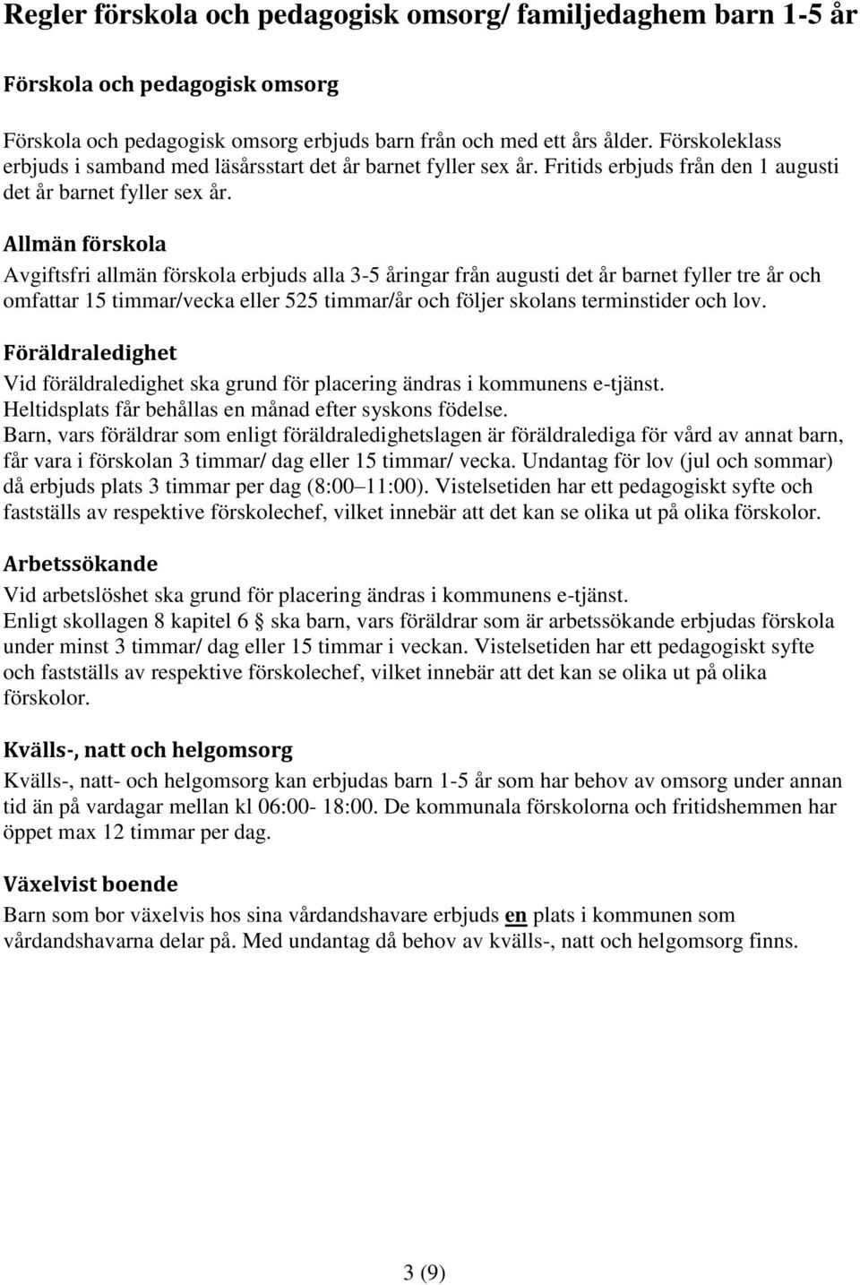 Allmän förskola Avgiftsfri allmän förskola erbjuds alla 3-5 åringar från augusti det år barnet fyller tre år och omfattar 15 timmar/vecka eller 525 timmar/år och följer skolans terminstider och lov.